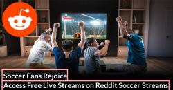 Soccer Fans Rejoice - Access Free Live Streams on Reddit Soccer Streams